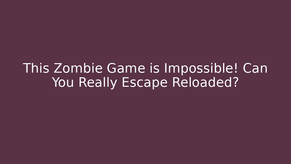 This Zombie Game is Impossible! Can You Really Escape Reloaded?