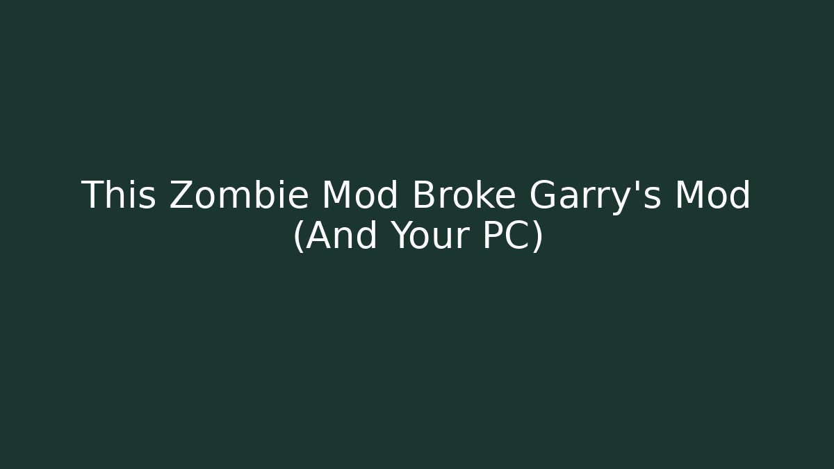 This Zombie Mod Broke Garry's Mod (And Your PC)