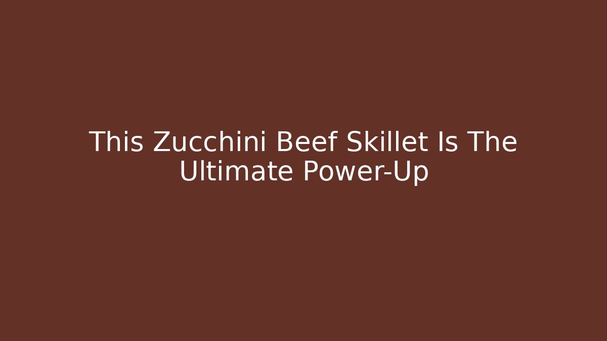 This Zucchini Beef Skillet Is The Ultimate Power-Up