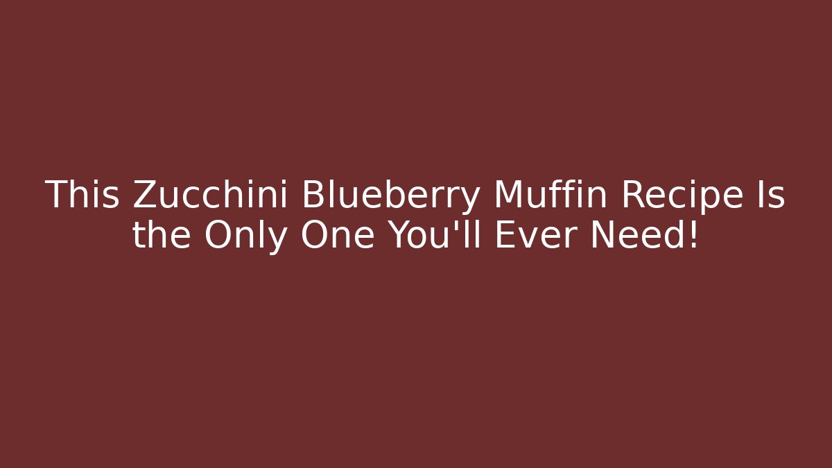 This Zucchini Blueberry Muffin Recipe Is the Only One You'll Ever Need!