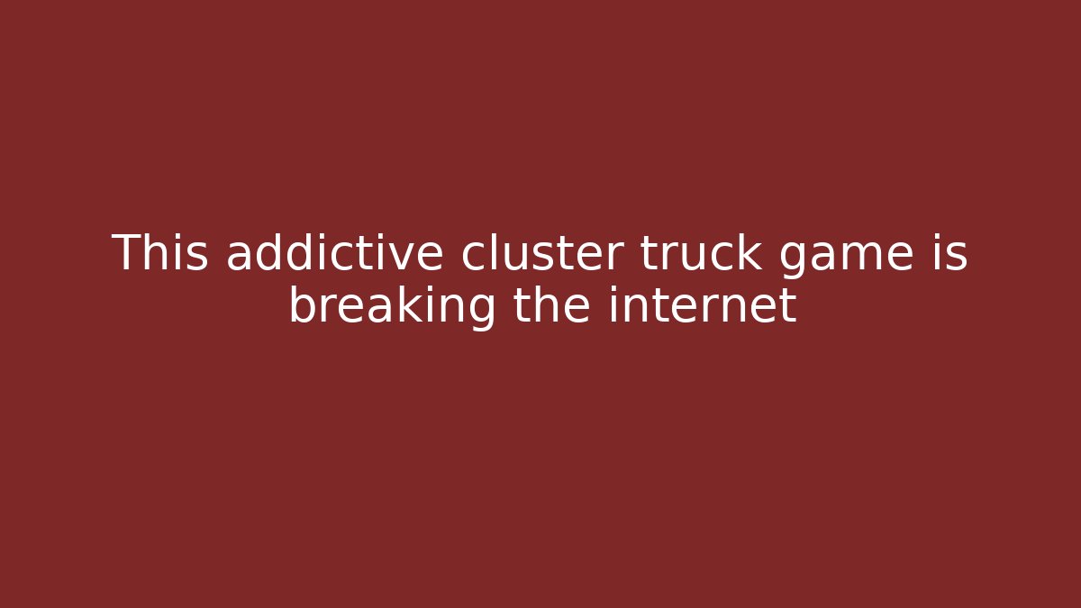 This addictive cluster truck game is breaking the internet - Critter Realm