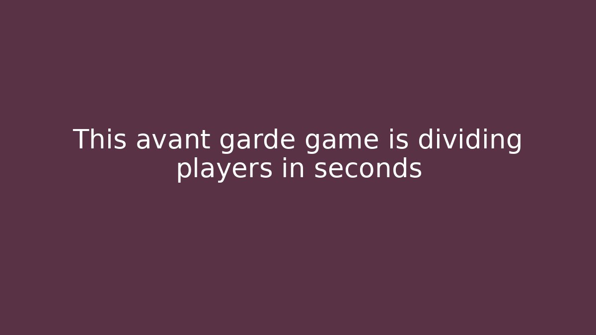 This avant garde game is dividing players in seconds