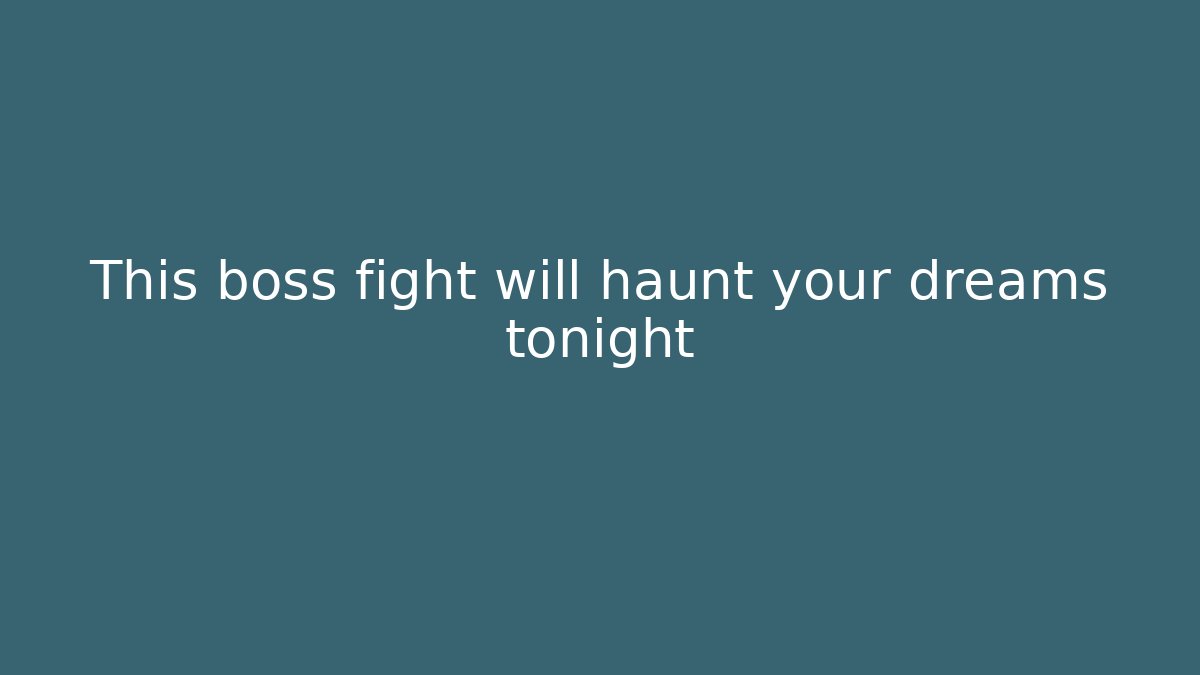 This boss fight will haunt your dreams tonight