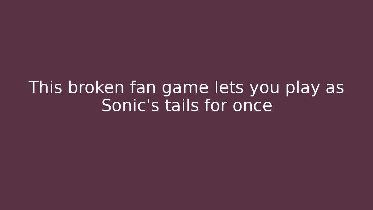 This broken fan game lets you play as Sonic's tails for once - Critter Realm