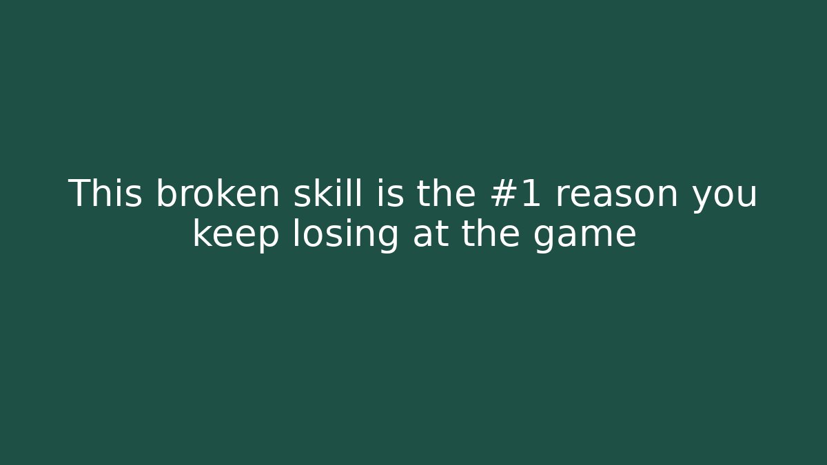 This broken skill is the #1 reason you keep losing at the game