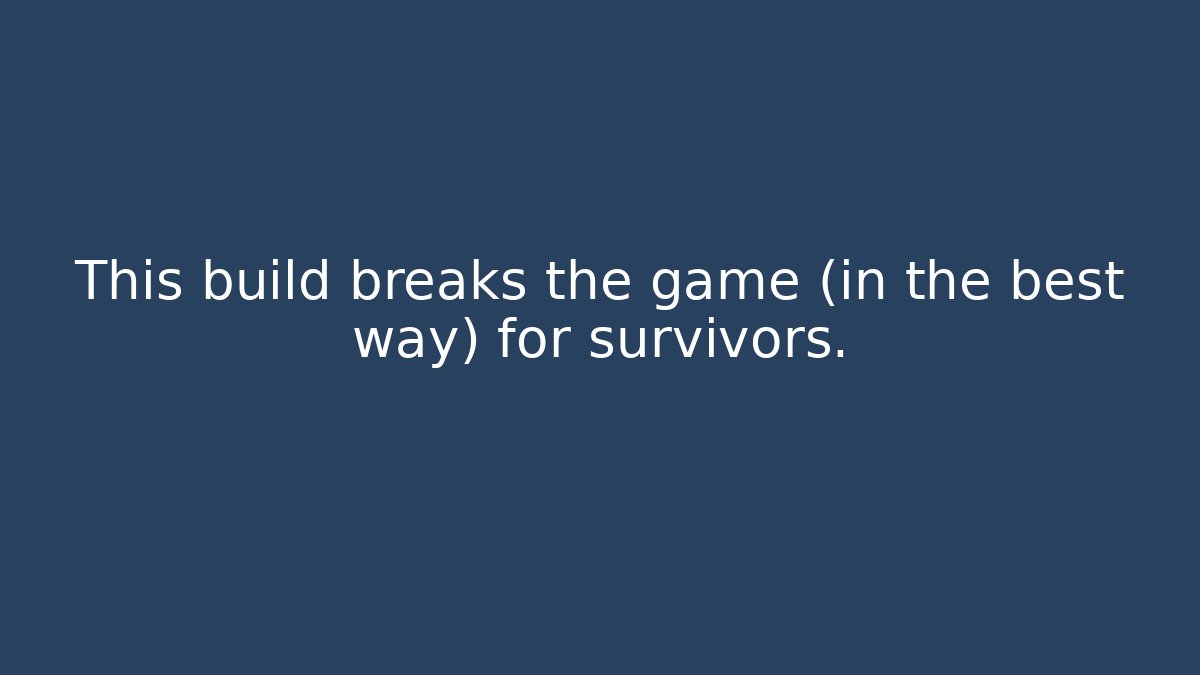 This build breaks the game (in the best way) for survivors.