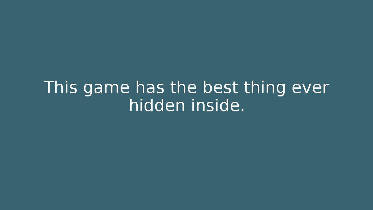 This game has the best thing ever hidden inside.