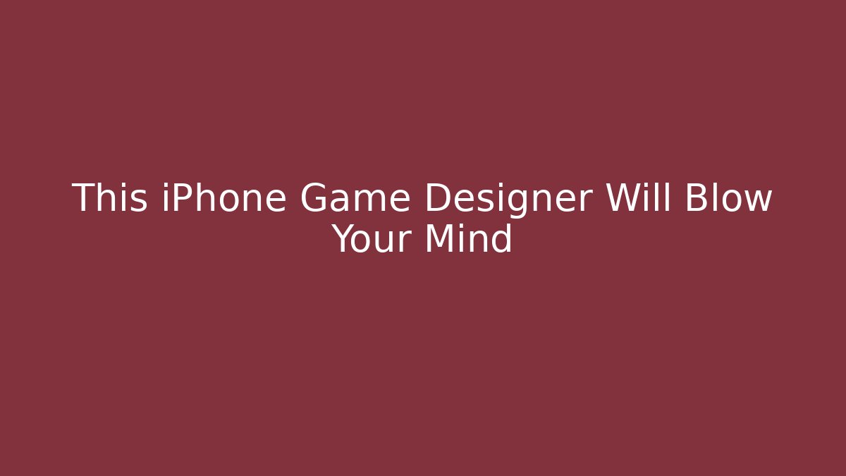 This iPhone Game Designer Will Blow Your Mind