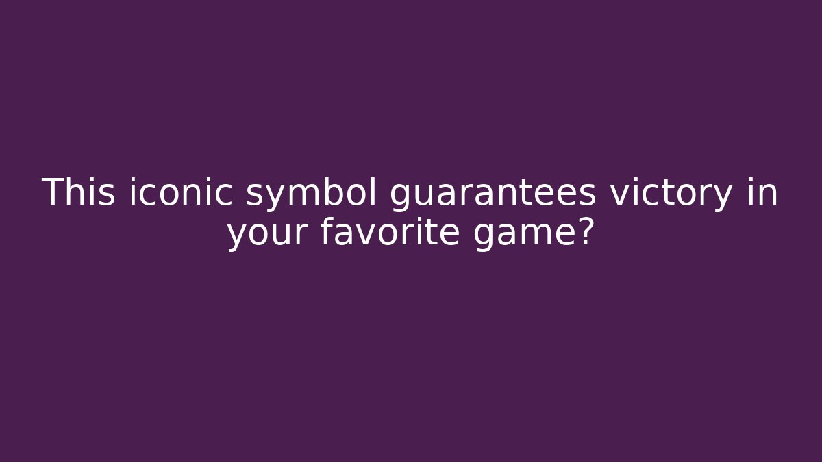 This iconic symbol guarantees victory in your favorite game?
