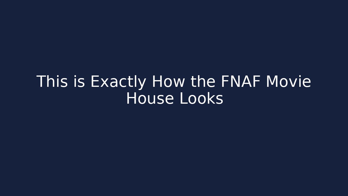 This is Exactly How the FNAF Movie House Looks