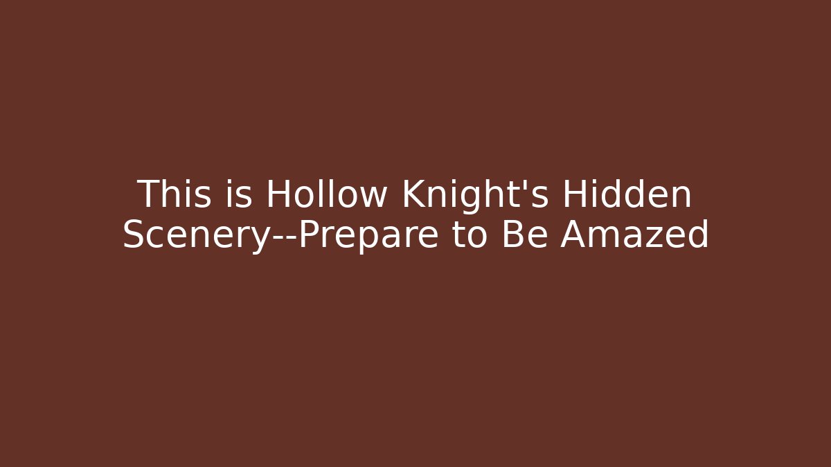 This is Hollow Knight's Hidden Scenery—Prepare to Be Amazed