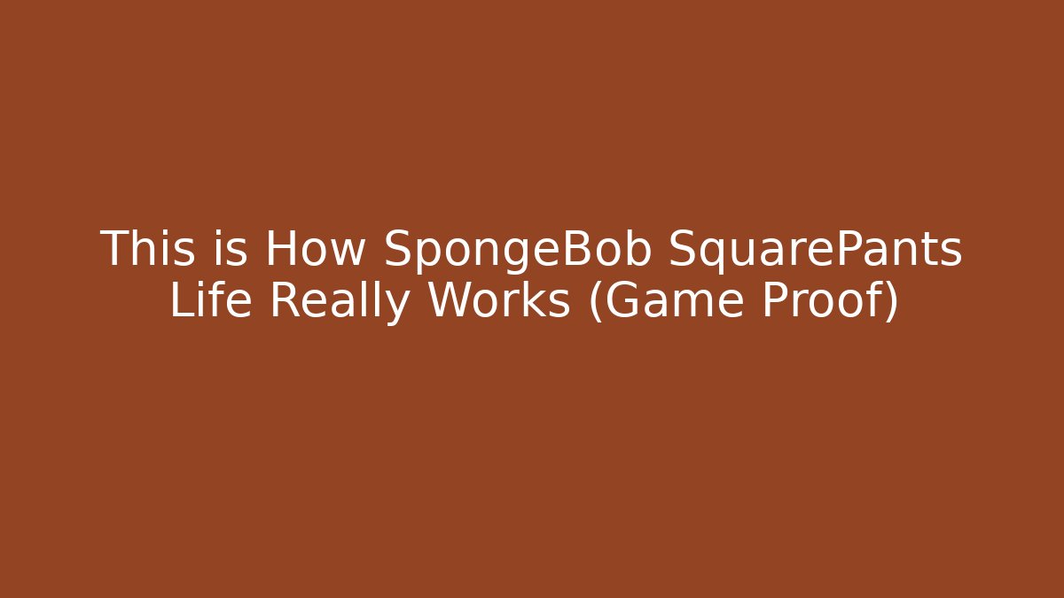 This is How SpongeBob SquarePants Life Really Works (Game Proof) - Critter Realm