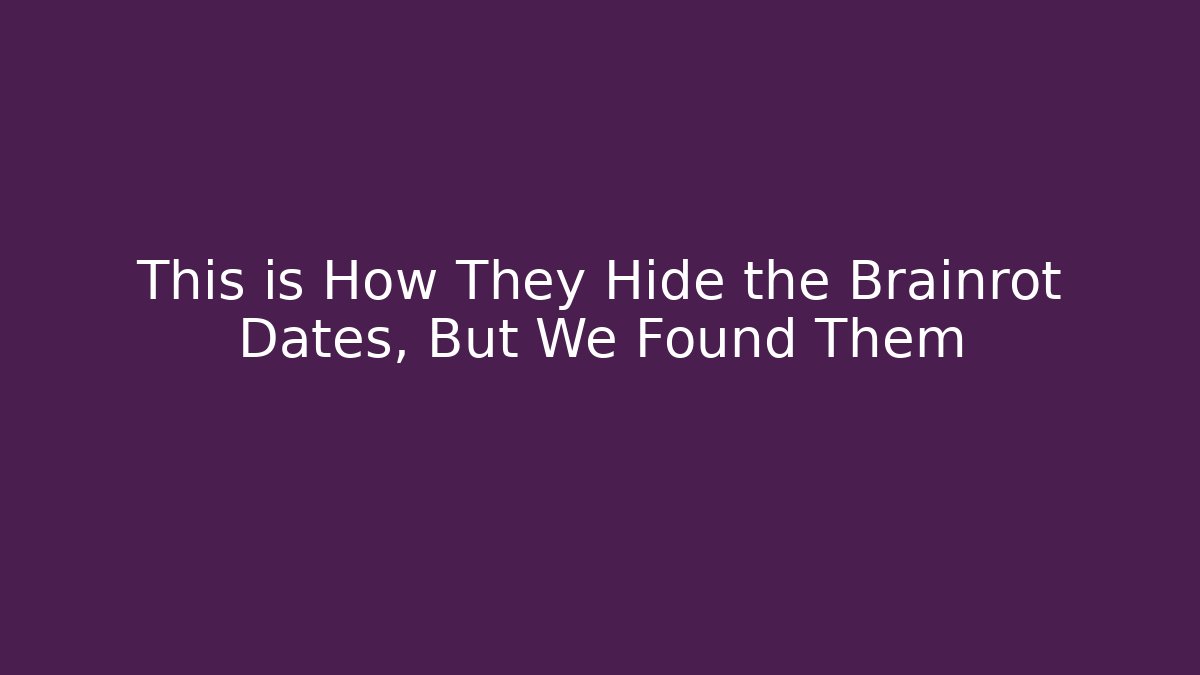 This is How They Hide the Brainrot Dates, But We Found Them
