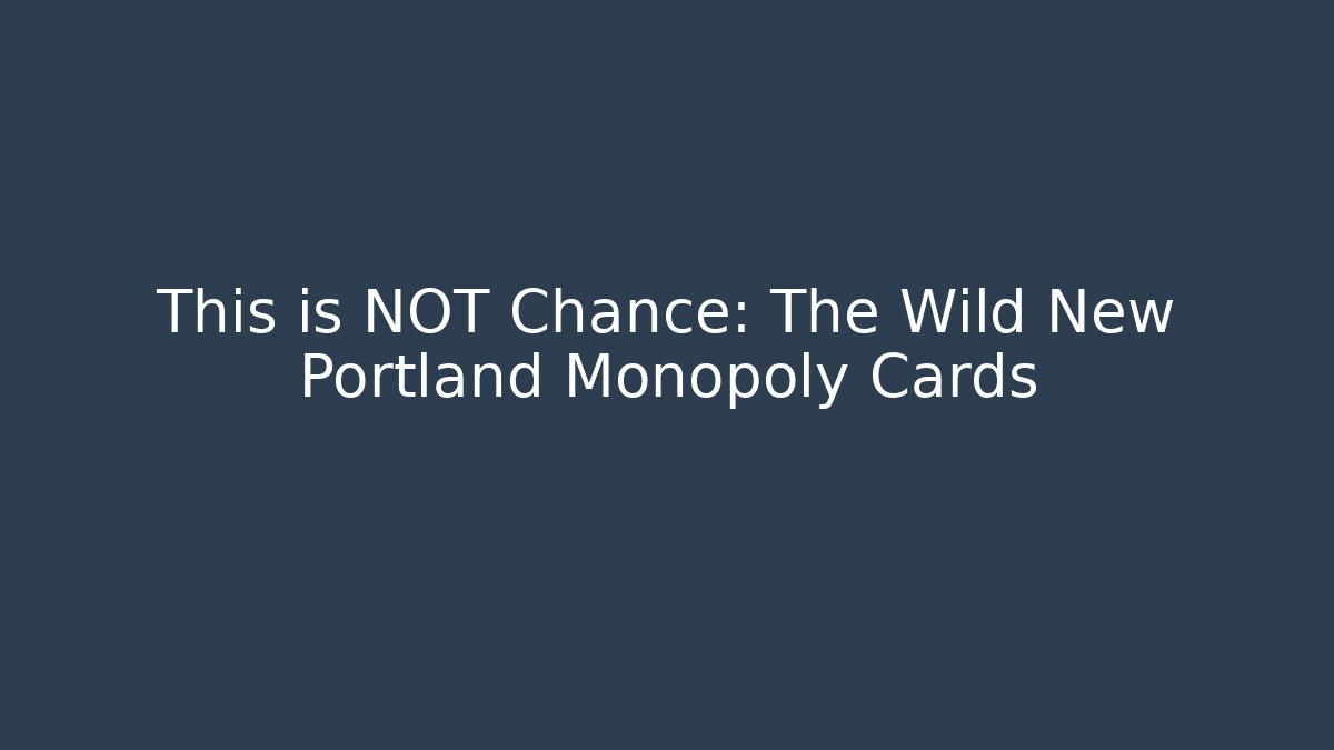 This is NOT Chance: The Wild New Portland Monopoly Cards