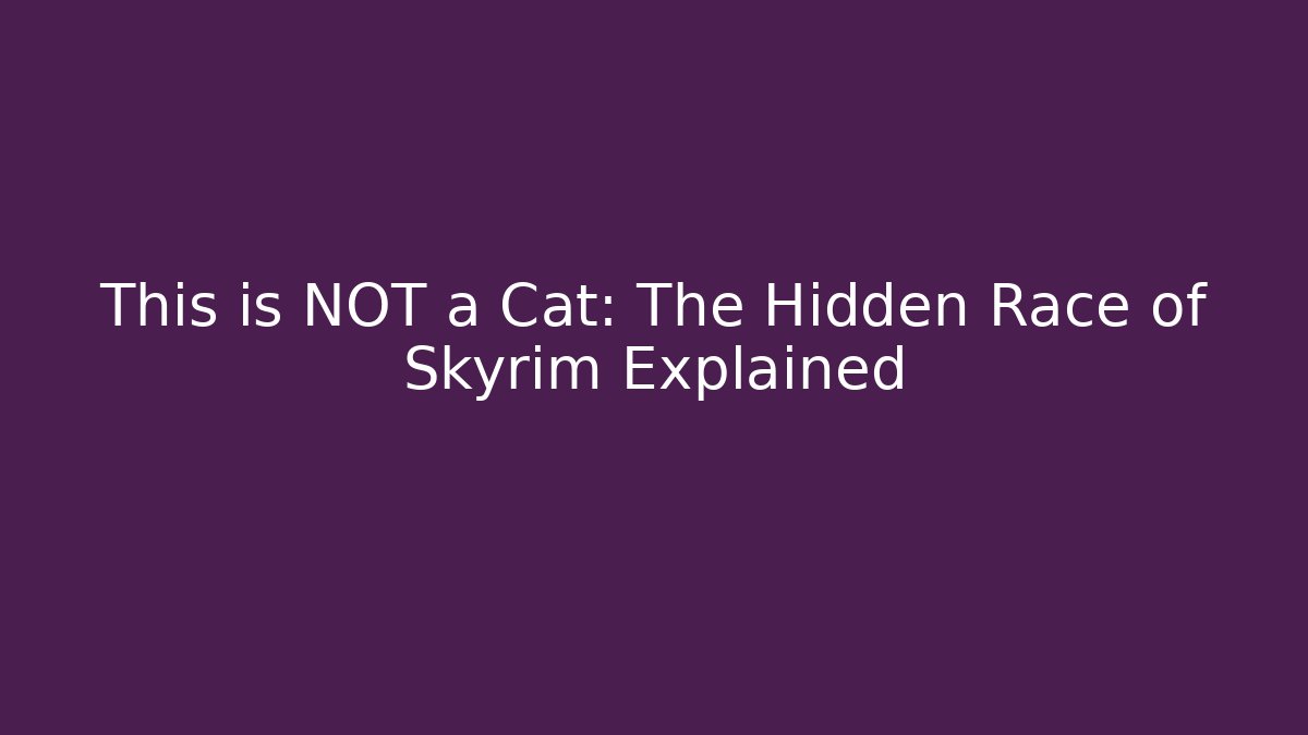 This is NOT a Cat: The Hidden Race of Skyrim Explained