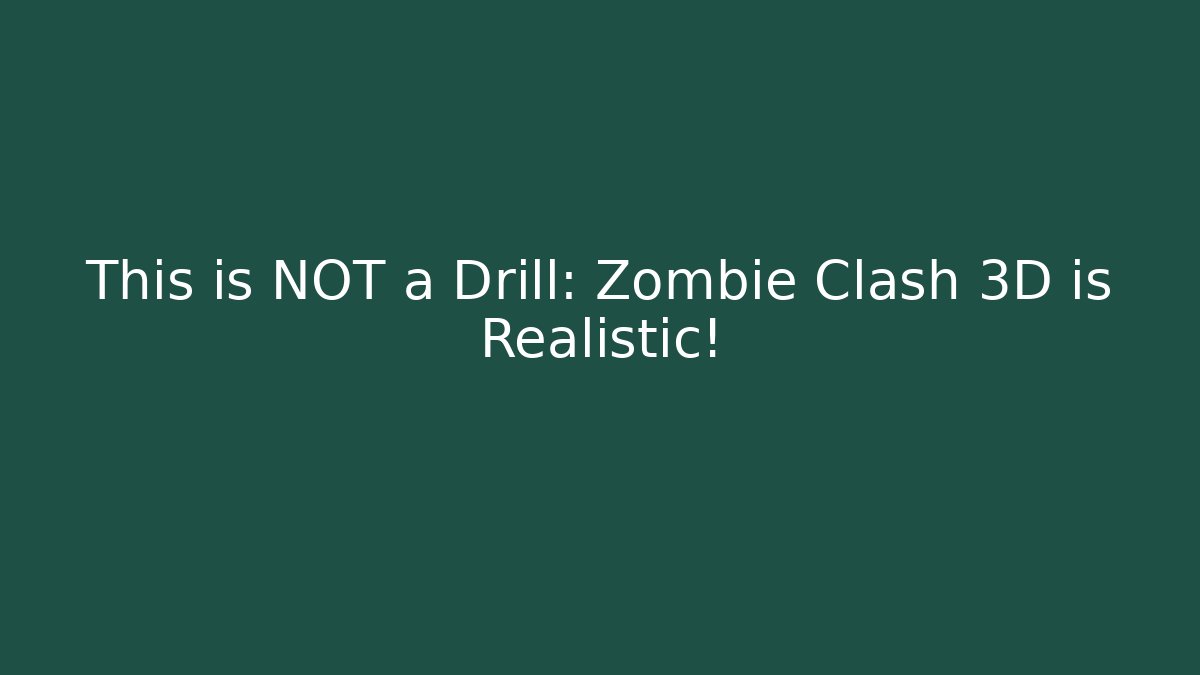 This is NOT a Drill: Zombie Clash 3D is Realistic!