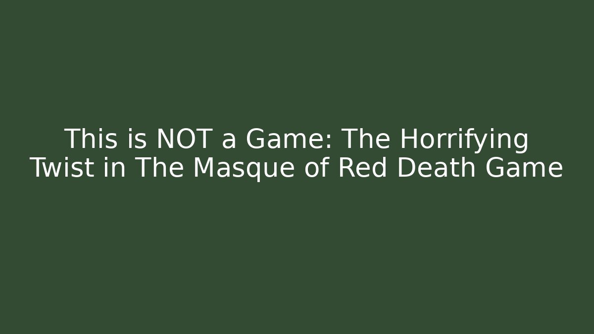 This is NOT a Game: The Horrifying Twist in The Masque of Red Death Game