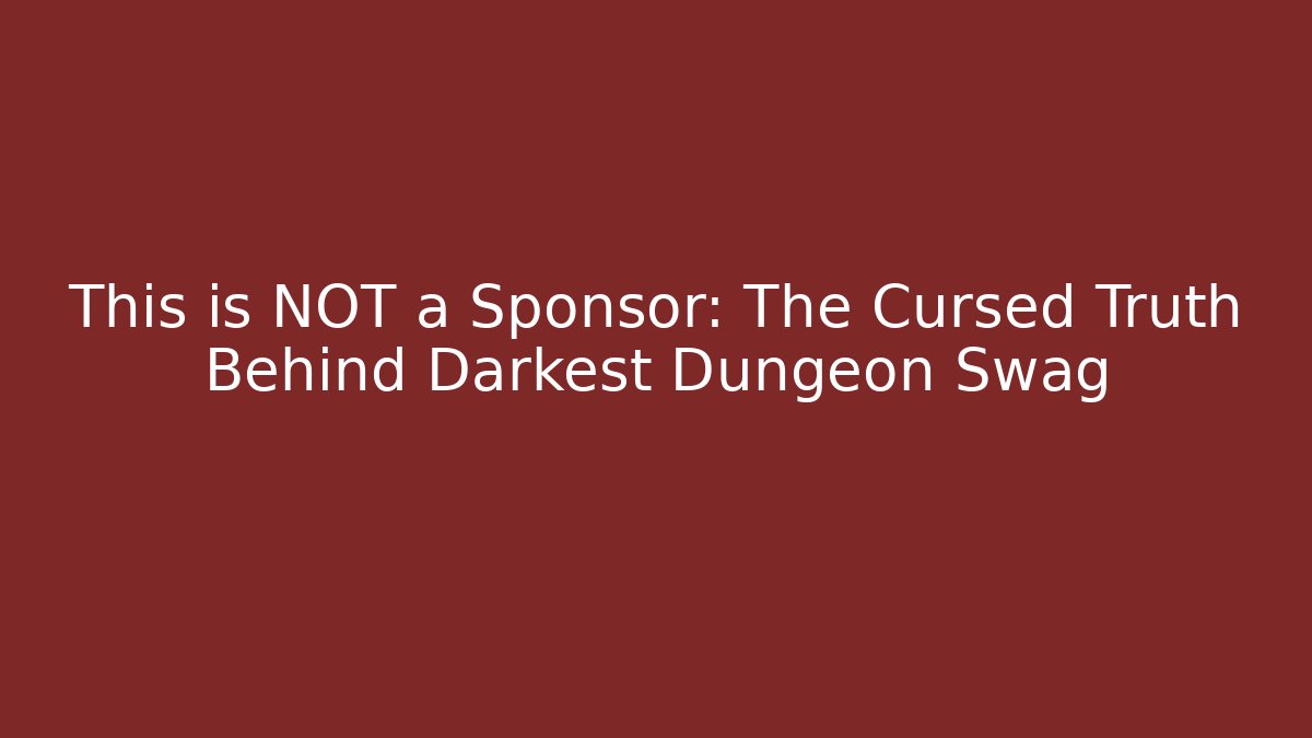 This is NOT a Sponsor: The Cursed Truth Behind Darkest Dungeon Swag