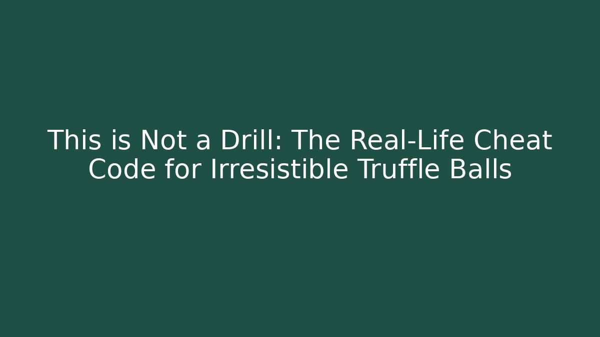 This is Not a Drill: The Real-Life Cheat Code for Irresistible Truffle Balls - Critter Realm