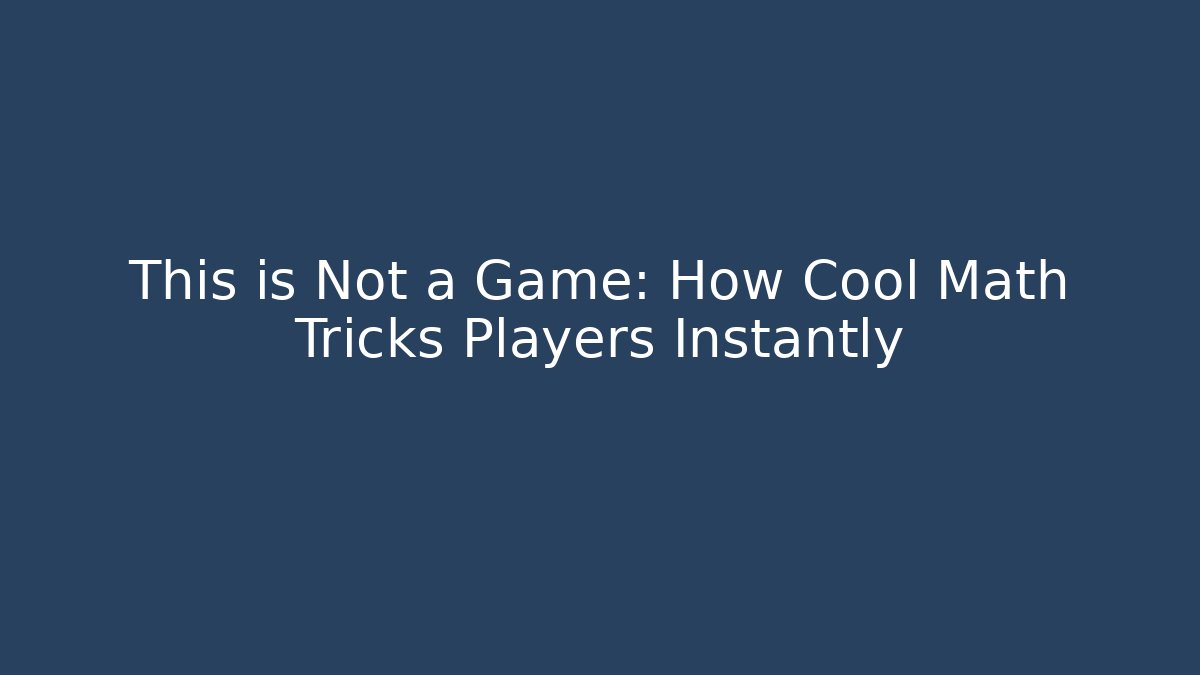 This is Not a Game: How Cool Math Tricks Players Instantly