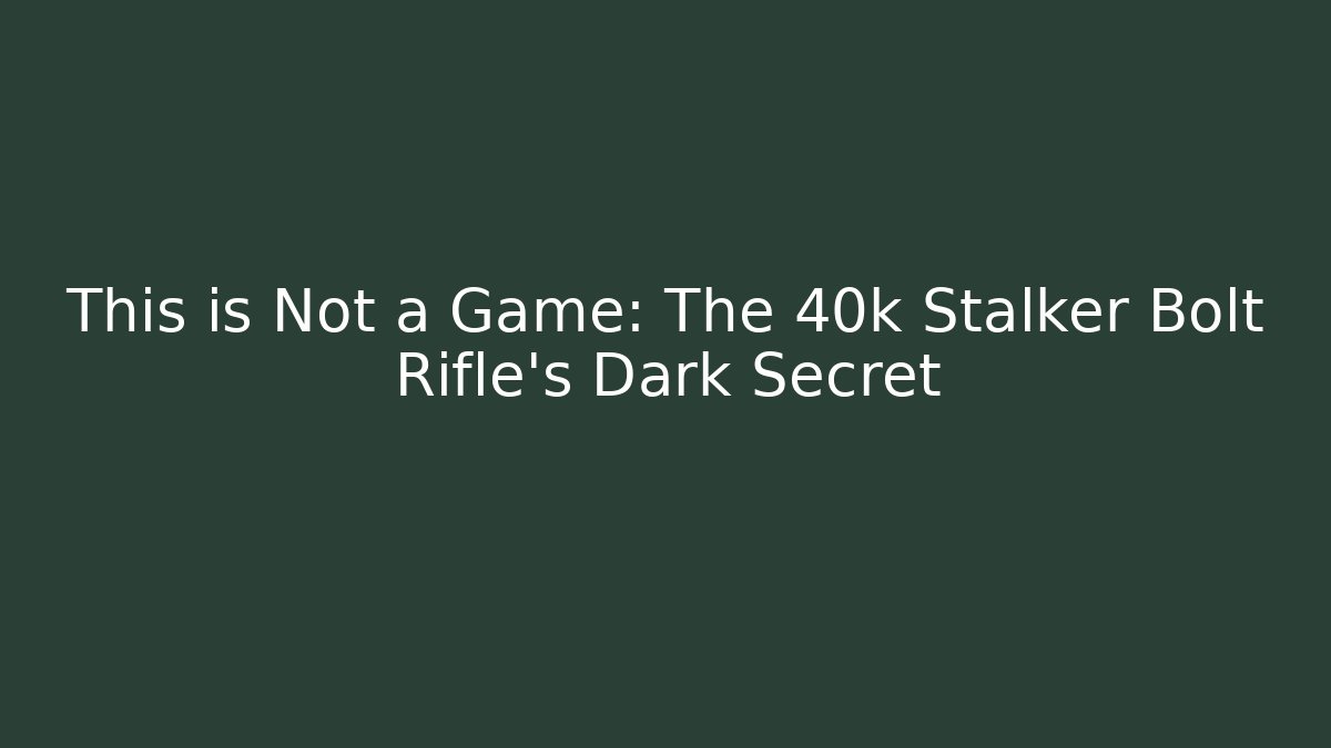 This is Not a Game: The 40k Stalker Bolt Rifle’s Dark Secret