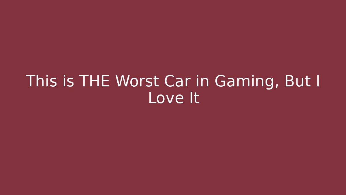 This is THE Worst Car in Gaming, But I Love It
