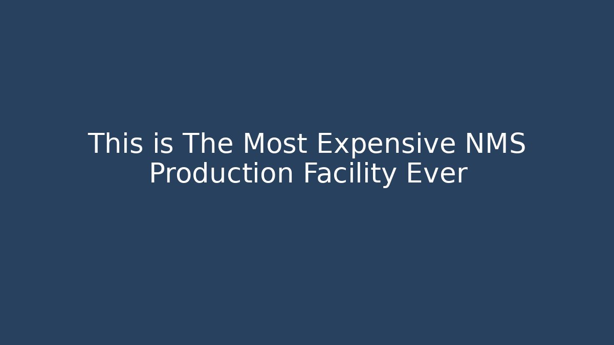 This is The Most Expensive NMS Production Facility Ever