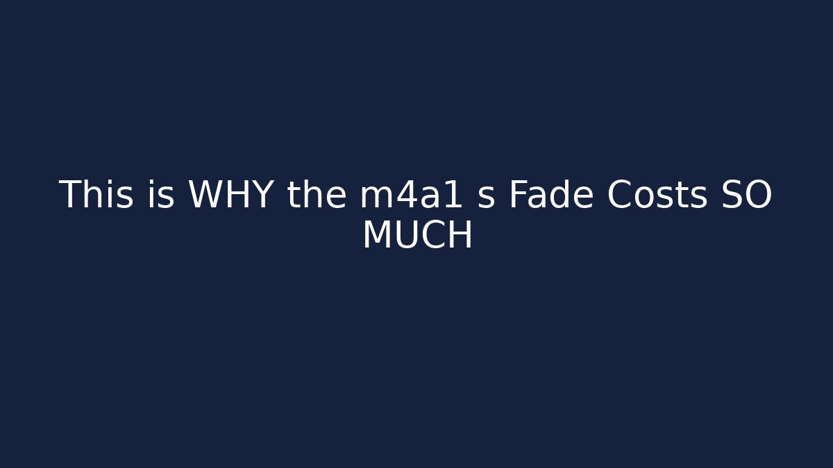 This is WHY the m4a1 s Fade Costs SO MUCH
