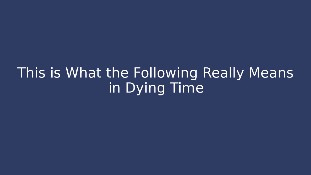 This is What the Following Really Means in Dying Time