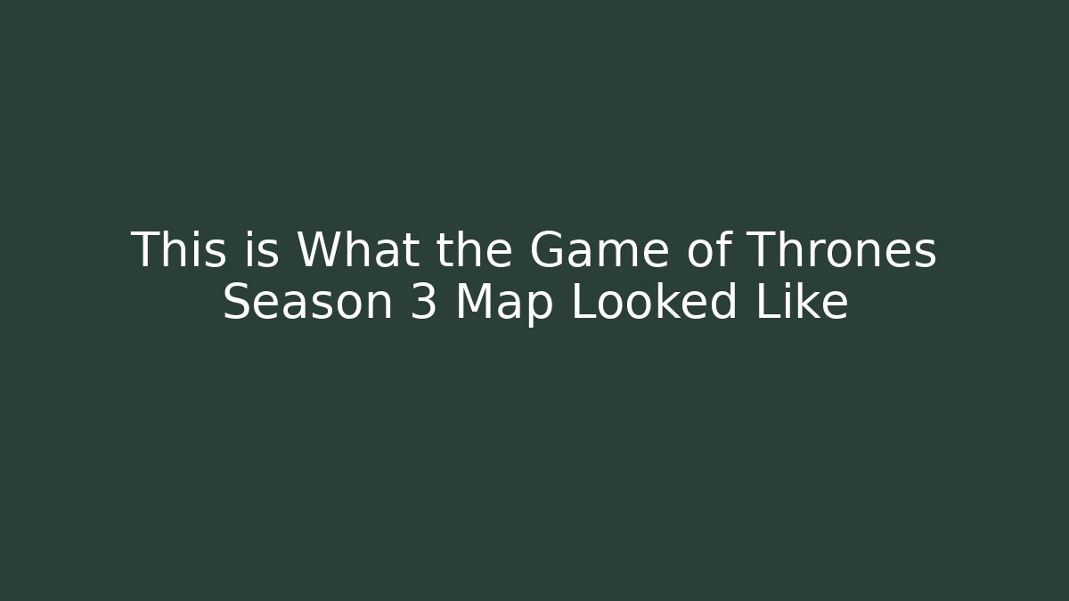 This is What the Game of Thrones Season 3 Map Looked Like