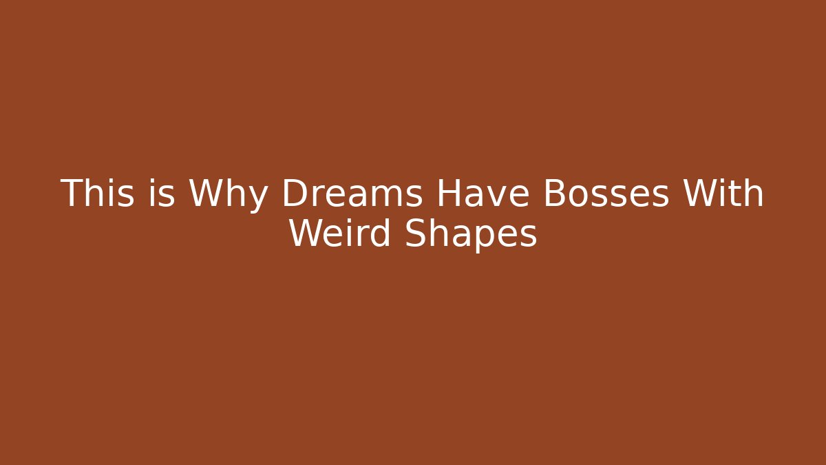 This is Why Dreams Have Bosses With Weird Shapes