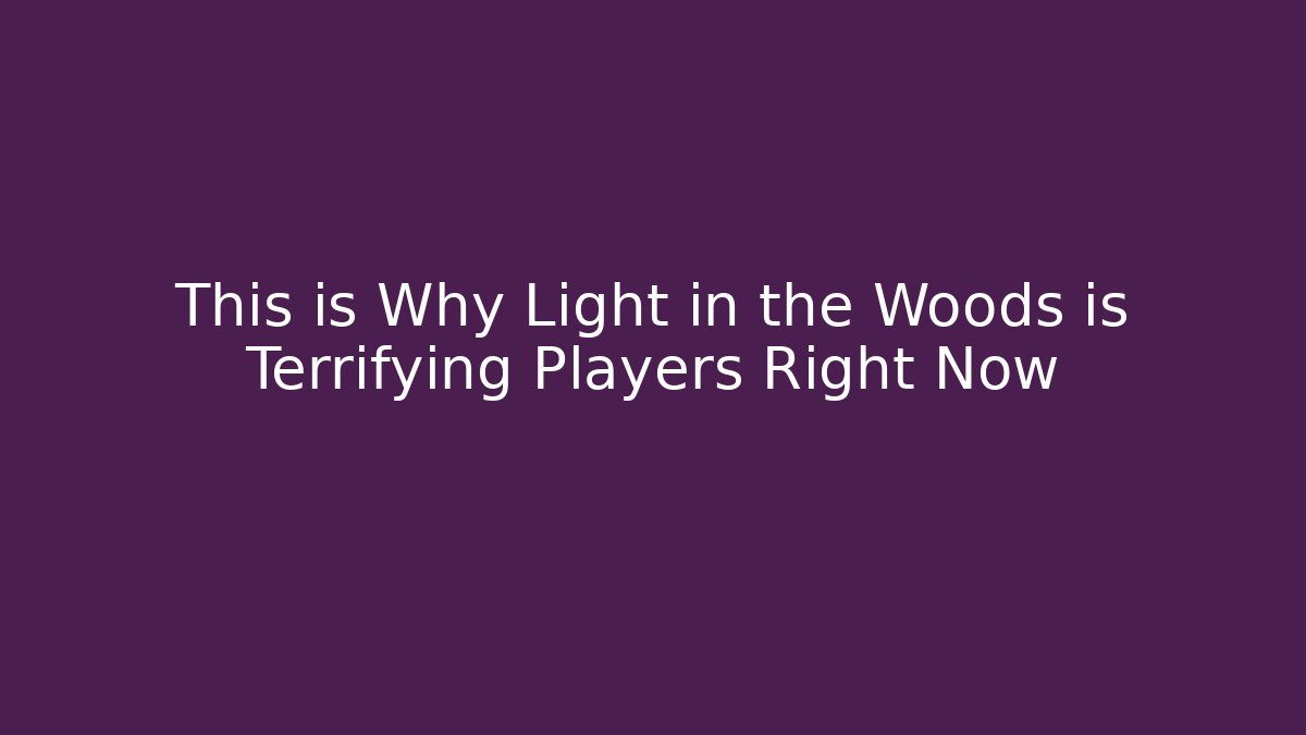 This is Why Light in the Woods is Terrifying Players Right Now