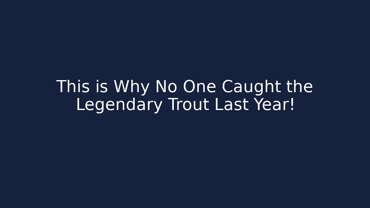 This is Why No One Caught the Legendary Trout Last Year!