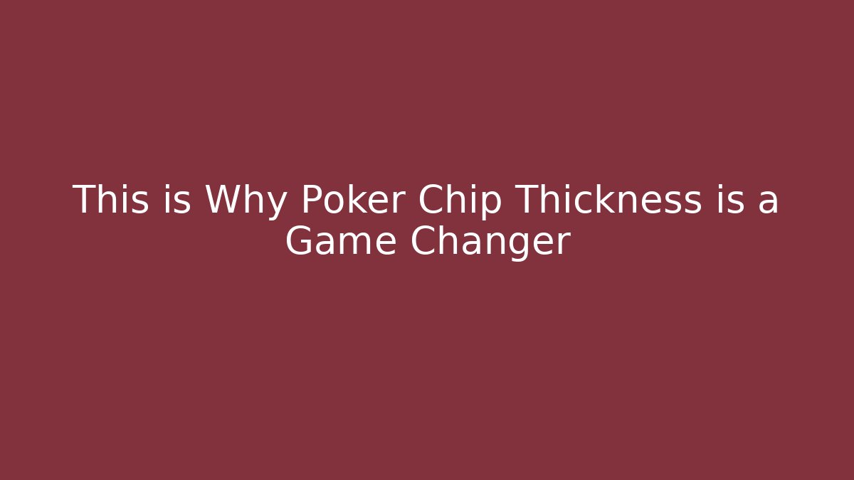 This is Why Poker Chip Thickness is a Game Changer