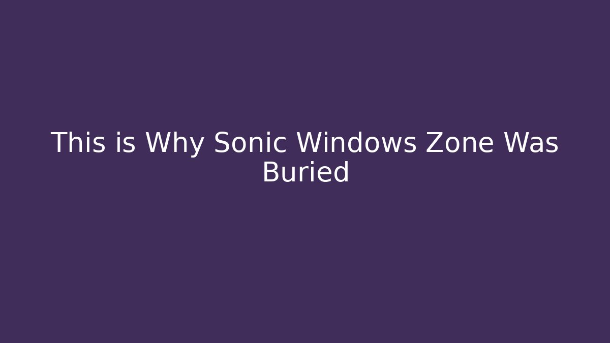 This is Why Sonic Windows Zone Was Buried