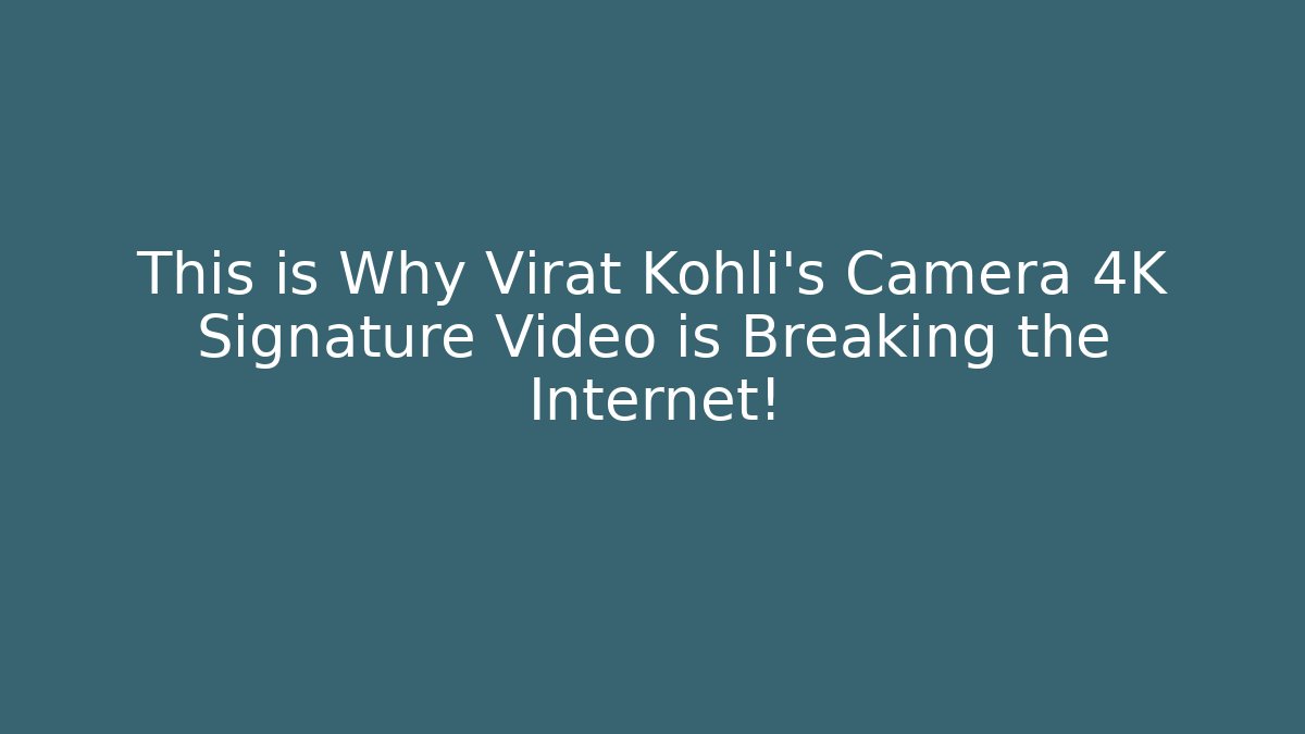 This is Why Virat Kohli's Camera 4K Signature Video is Breaking the Internet!