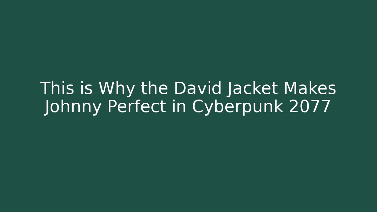 This is Why the David Jacket Makes Johnny Perfect in Cyberpunk 2077