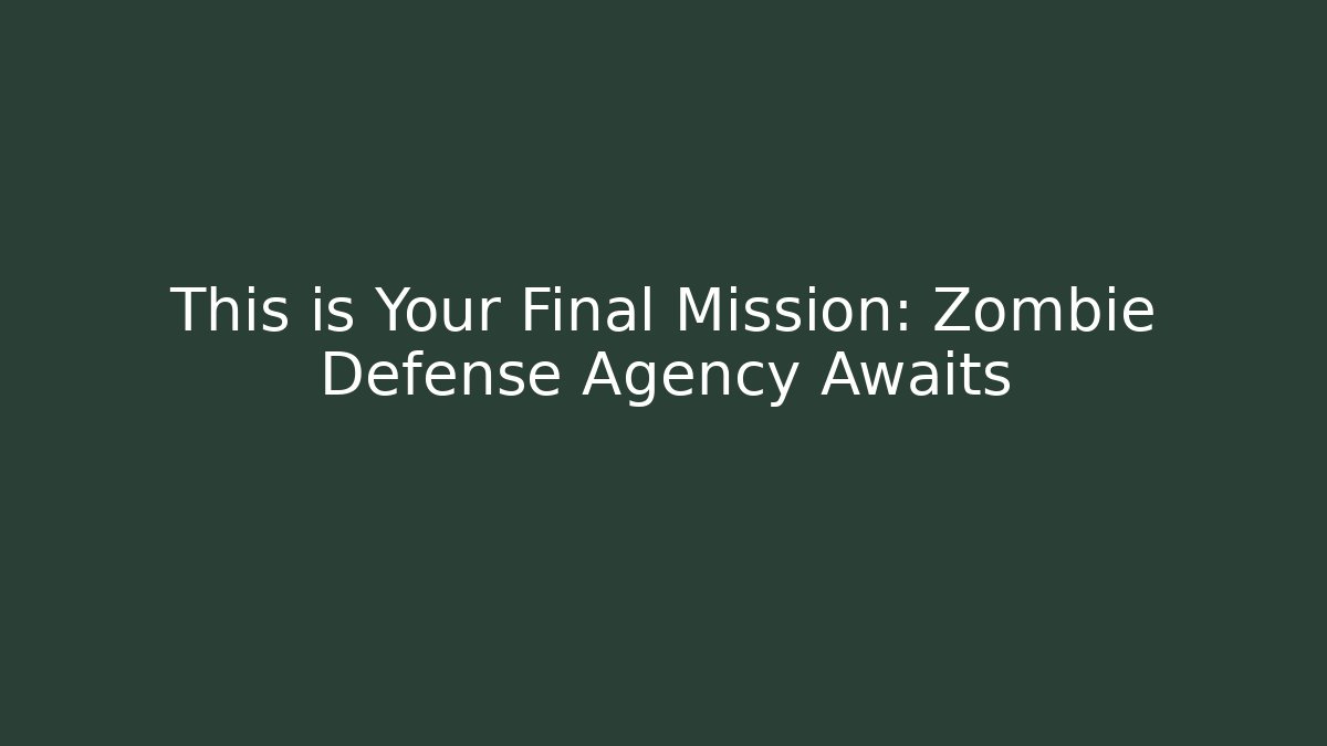 This is Your Final Mission: Zombie Defense Agency Awaits