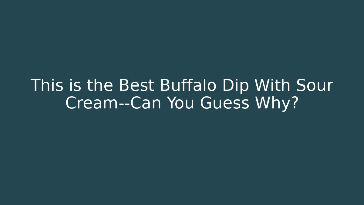 This is the Best Buffalo Dip With Sour Cream—Can You Guess Why?