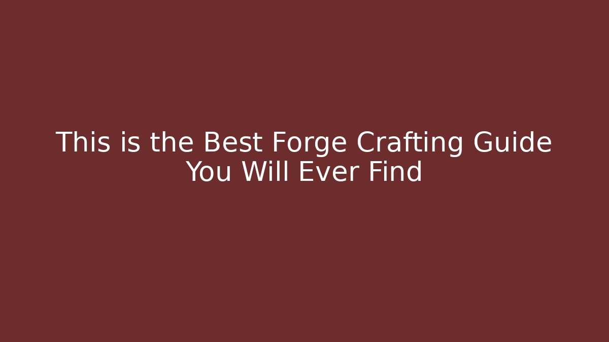 This is the Best Forge Crafting Guide You Will Ever Find - Critter Realm