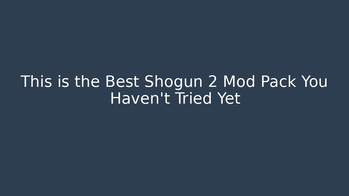 This is the Best Shogun 2 Mod Pack You Haven't Tried Yet