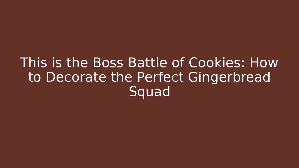 This is the Boss Battle of Cookies: How to Decorate the Perfect Gingerbread Squad