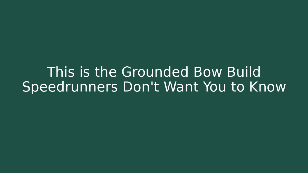 This is the Grounded Bow Build Speedrunners Don't Want You to Know