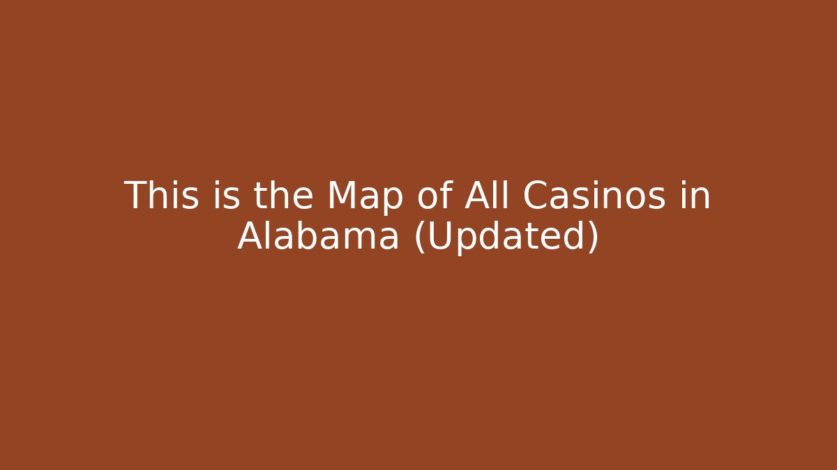This is the Map of All Casinos in Alabama (Updated)