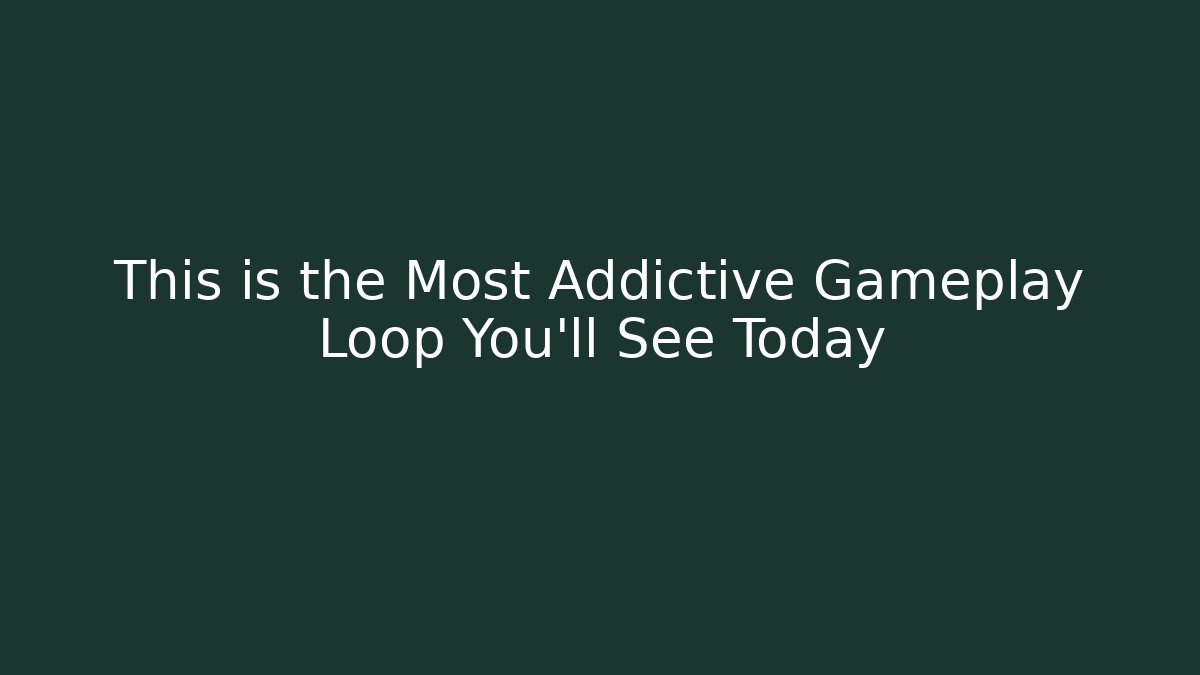 This is the Most Addictive Gameplay Loop You'll See Today