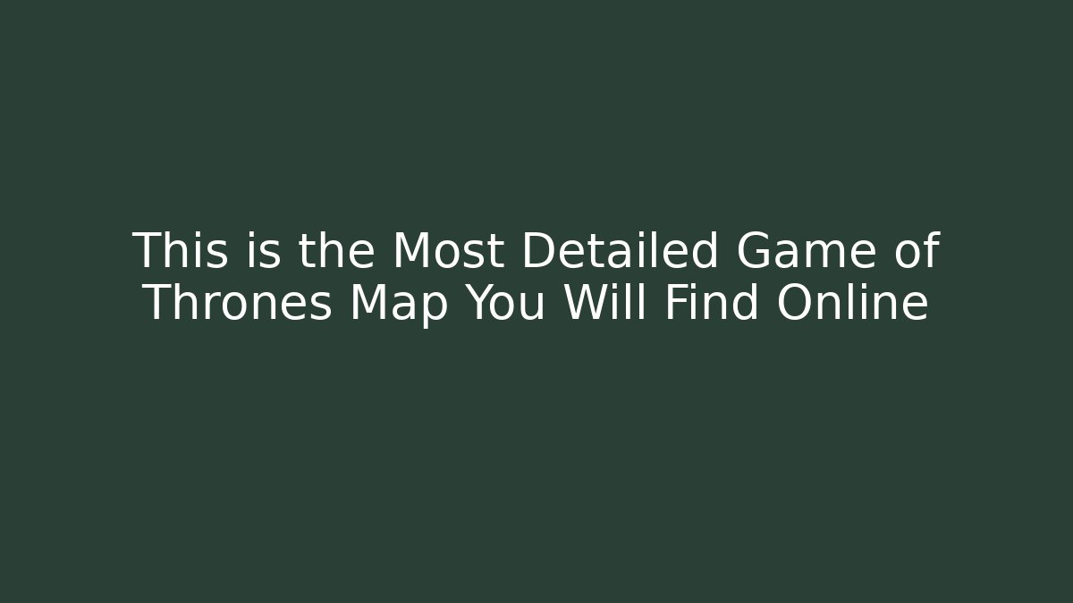This is the Most Detailed Game of Thrones Map You Will Find Online