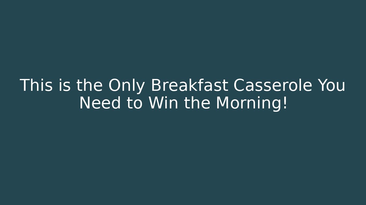 This is the Only Breakfast Casserole You Need to Win the Morning!
