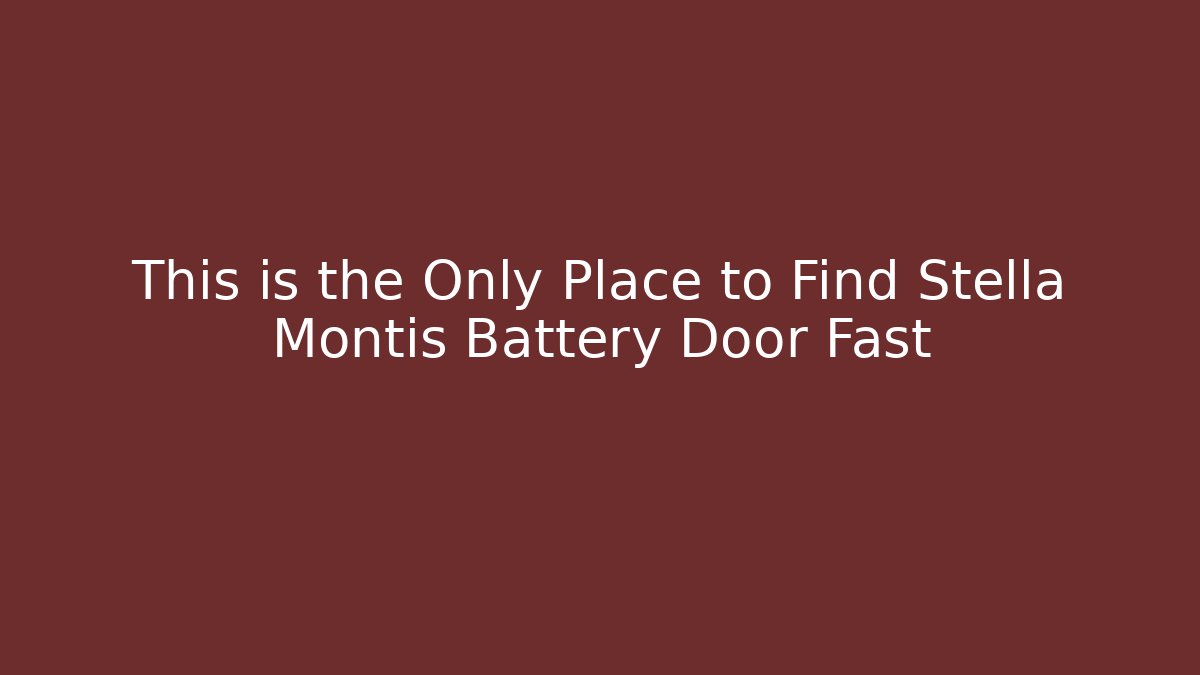 This is the Only Place to Find Stella Montis Battery Door Fast