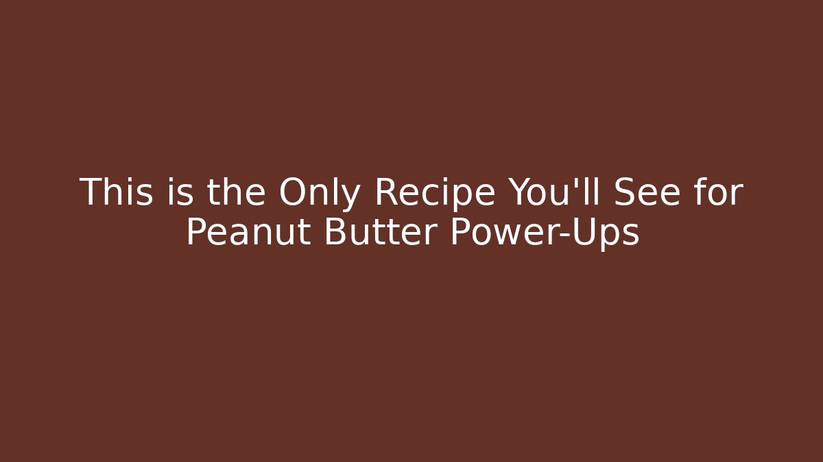 This is the Only Recipe You'll See for Peanut Butter Power-Ups