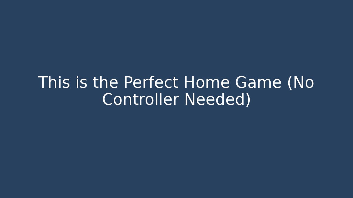 This is the Perfect Home Game (No Controller Needed)